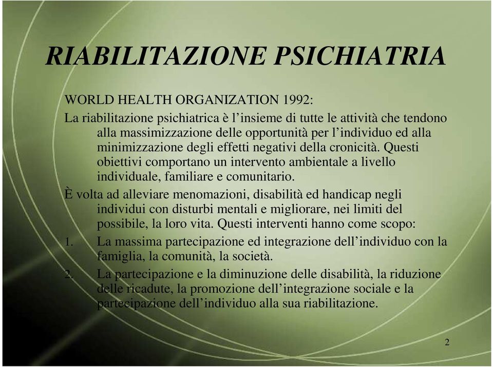 È volta ad alleviare menomazioni, disabilità ed handicap negli individui con disturbi mentali e migliorare, nei limiti del possibile, la loro vita. Questi interventi hanno come scopo: 1.