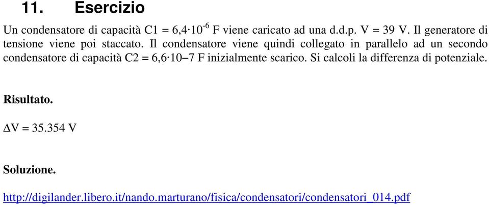 Il condensatore viene quindi collegato in parallelo ad un secondo condensatore di capacità C2 = 6,6 10 7