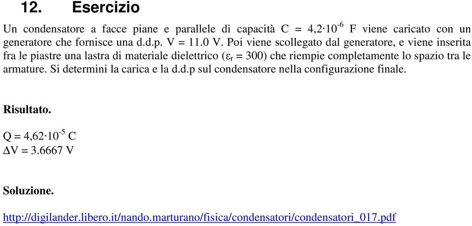 Poi viene scollegato dal generatore, e viene inserita fra le piastre una lastra di materiale dielettrico (ε r = 300) che riempie