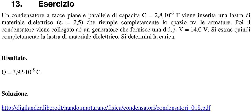 Poi il condensatore viene collegato ad un generatore che fornisce una d.d.p. V = 14,0 V.