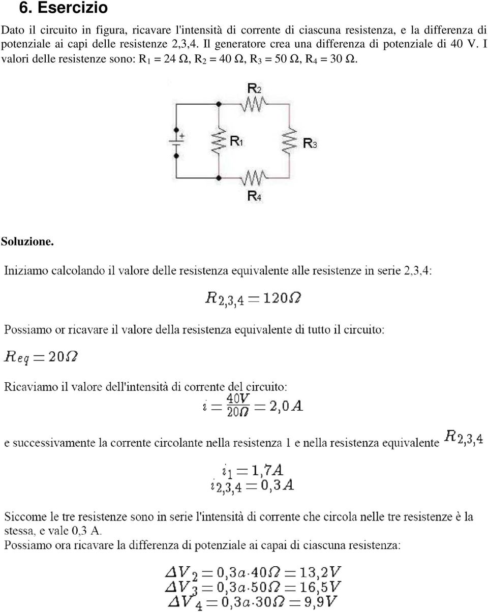 resistenze 2,3,4. Il generatore crea una differenza di potenziale di 40 V.