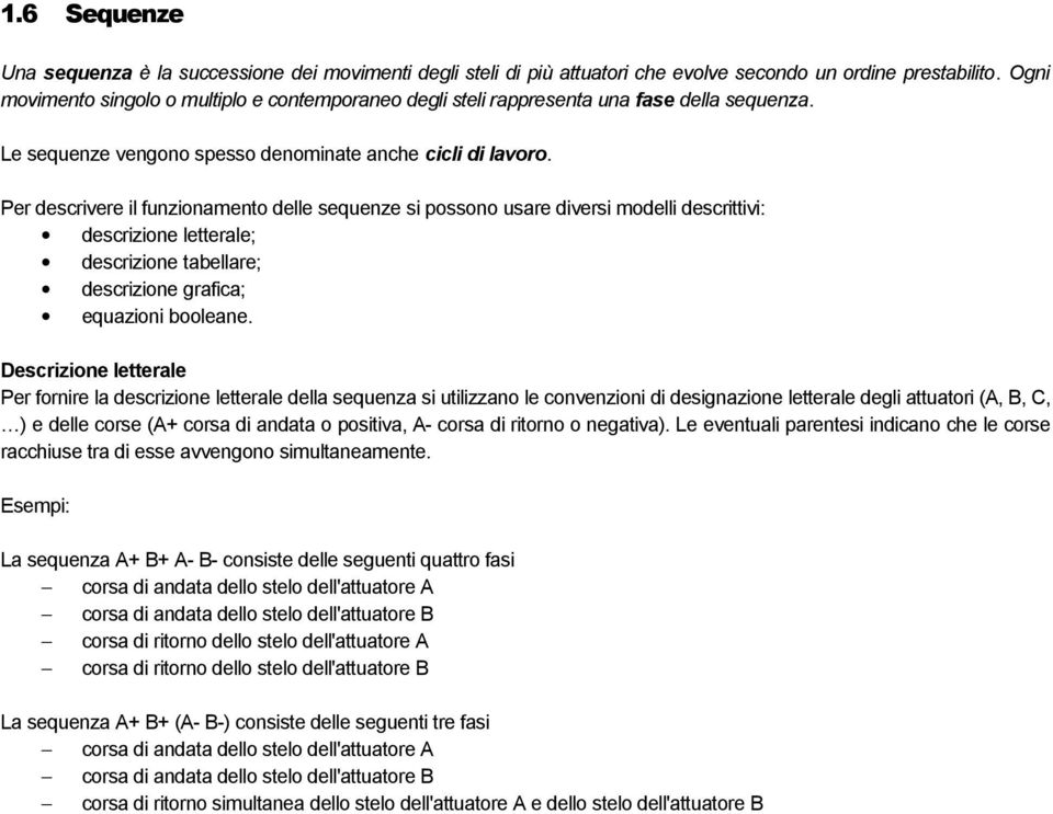 Per descrivere il funzionamento delle sequenze si possono usare diversi modelli descrittivi: descrizione letterale; descrizione tabellare; descrizione grafica; equazioni booleane.