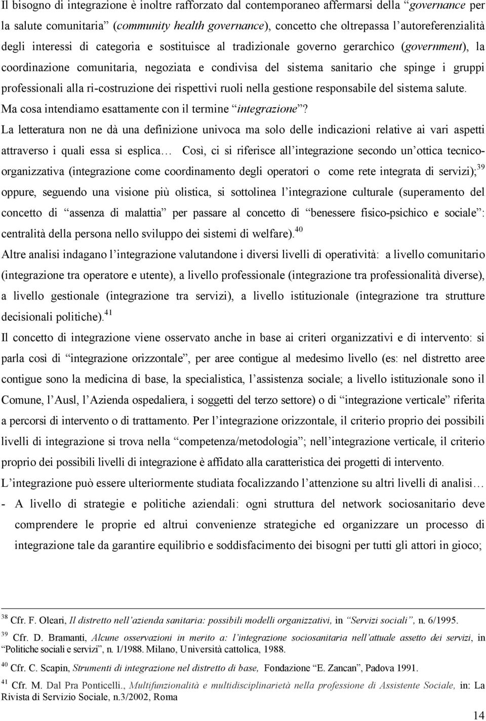 alla ri-costruzione dei rispettivi ruoli nella gestione responsabile del sistema salute. Ma cosa intendiamo esattamente con il termine integrazione?