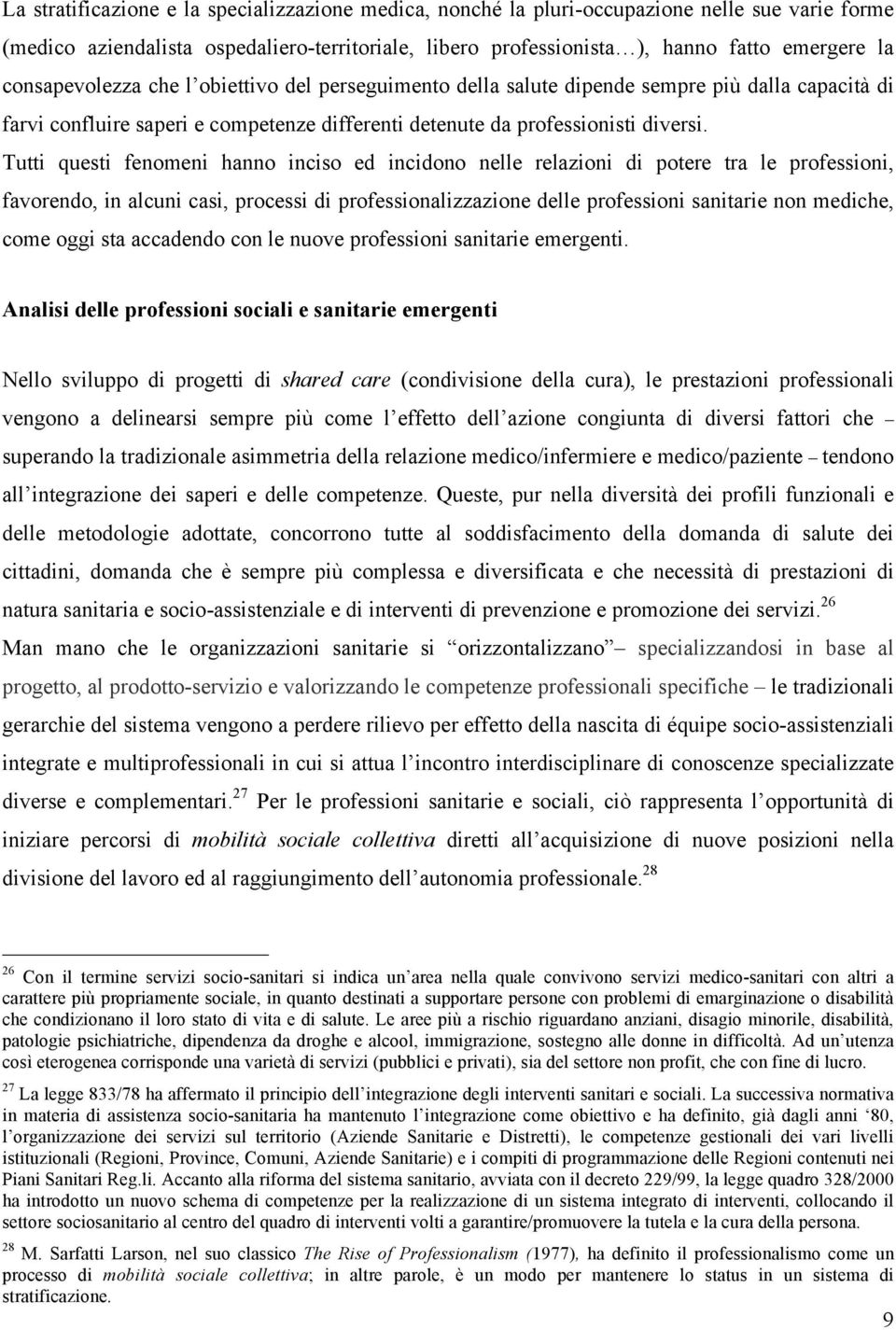 Tutti questi fenomeni hanno inciso ed incidono nelle relazioni di potere tra le professioni, favorendo, in alcuni casi, processi di professionalizzazione delle professioni sanitarie non mediche, come