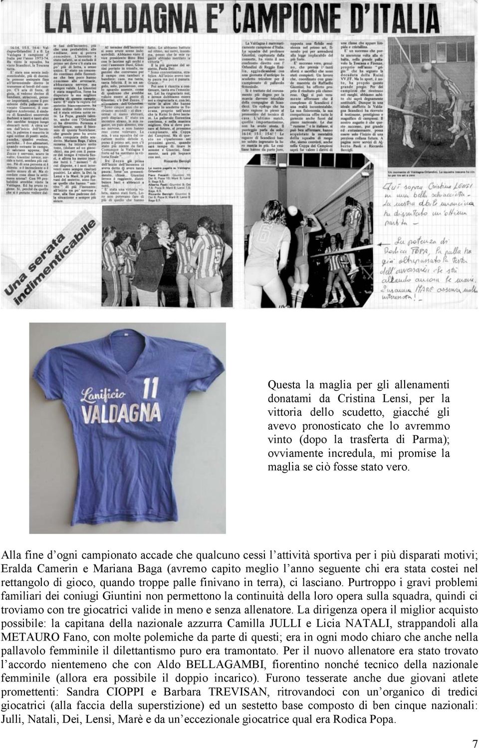 Alla fine d ogni campionato accade che qualcuno cessi l attività sportiva per i più disparati motivi; Eralda Camerin e Mariana Baga (avremo capito meglio l anno seguente chi era stata costei nel