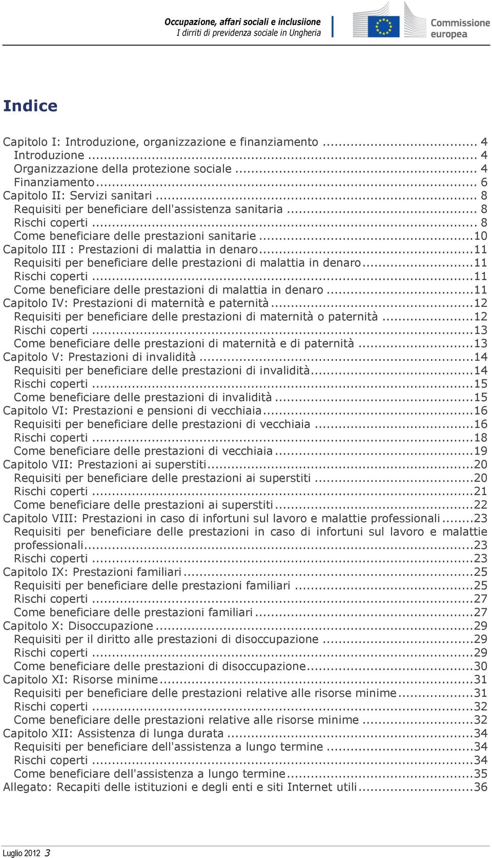 ..11 Requisiti per beneficiare delle prestazioni di malattia in denaro...11 Rischi coperti...11 Come beneficiare delle prestazioni di malattia in denaro.