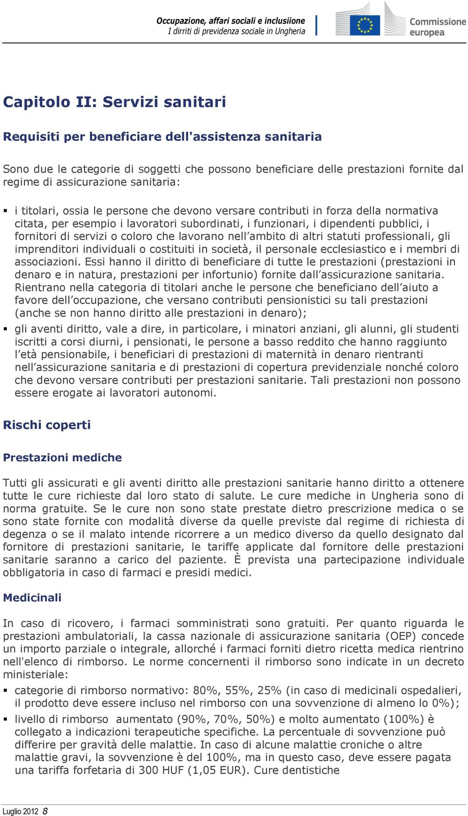 servizi o coloro che lavorano nell ambito di altri statuti professionali, gli imprenditori individuali o costituiti in società, il personale ecclesiastico e i membri di associazioni.