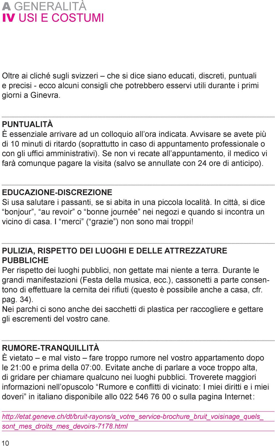 Avvisare se avete più di 10 minuti di ritardo (soprattutto in caso di appuntamento professionale o con gli uffi ci amministrativi).