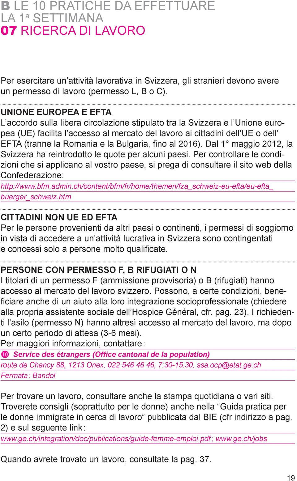 Romania e la Bulgaria, fi no al 2016). Dal 1 maggio 2012, la Svizzera ha reintrodotto le quote per alcuni paesi.