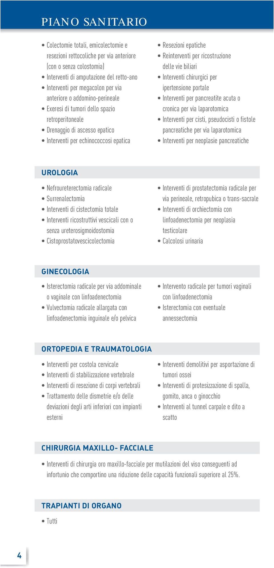 biliari Interventi chirurgici per ipertensione portale Interventi per pancreatite acuta o cronica per via laparotomica Interventi per cisti, pseudocisti o fistole pancreatiche per via laparotomica