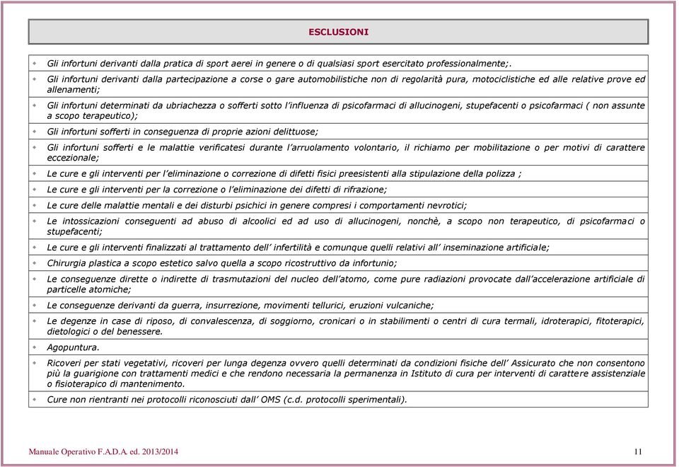 sofferti sotto l influenza di psicofarmaci di allucinogeni, stupefacenti o psicofarmaci ( non assunte a scopo terapeutico); Gli infortuni sofferti in conseguenza di proprie azioni delittuose; Gli