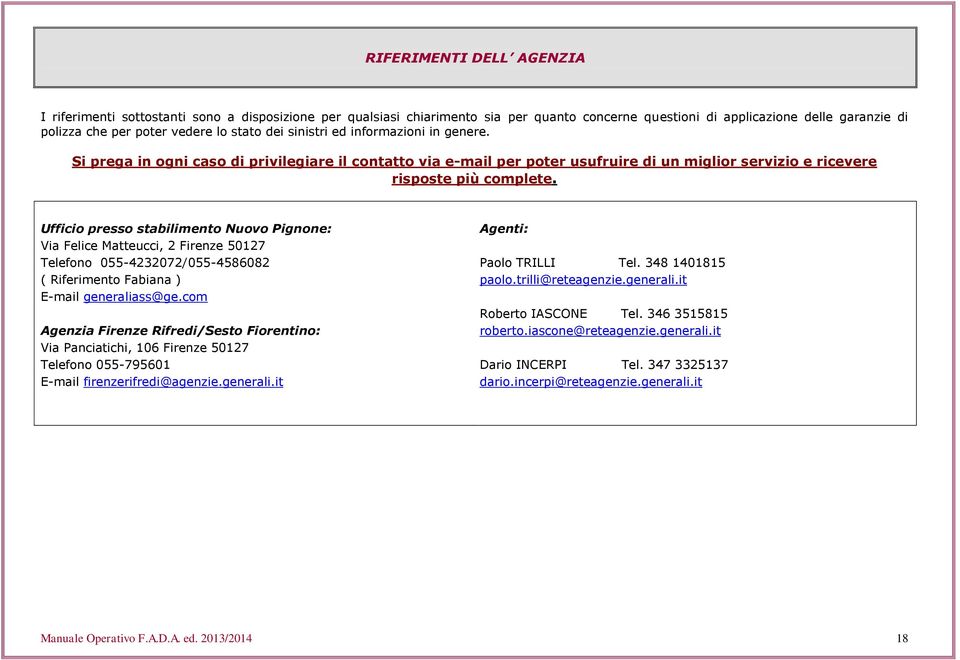 Ufficio presso stabilimento Nuovo Pignone: Via Felice Matteucci, 2 Firenze 50127 Telefono 055-4232072/055-4586082 ( Riferimento Fabiana ) E-mail generaliass@ge.