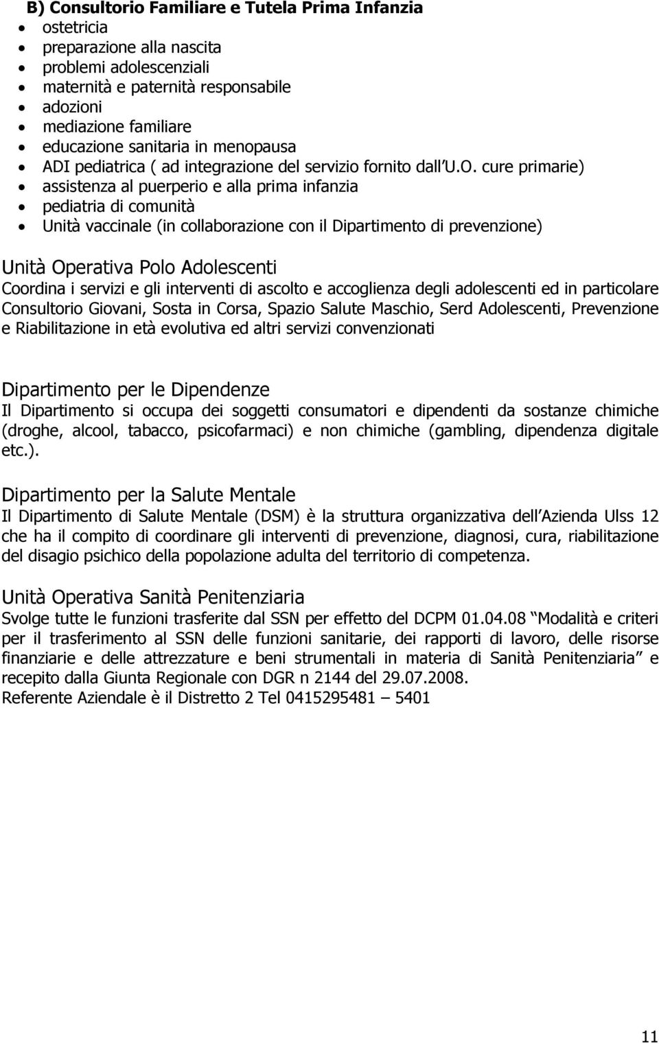 cure primarie) assistenza al puerperio e alla prima infanzia pediatria di comunità Unità vaccinale (in collaborazione con il Dipartimento di prevenzione) Unità Operativa Polo Adolescenti Coordina i