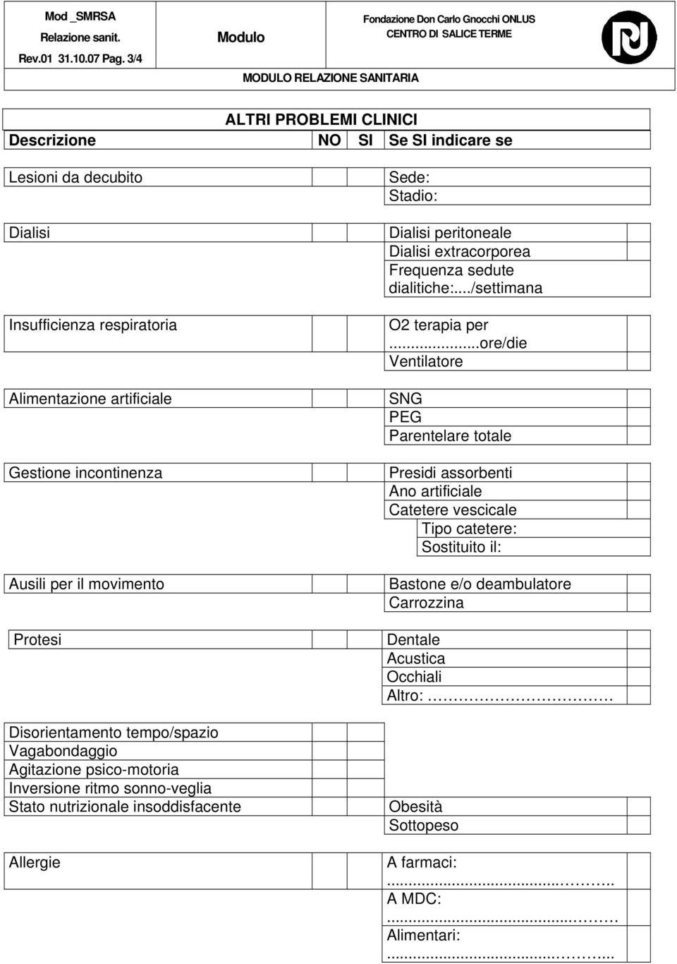 Ausili per il movimento Protesi Disorientamento tempo/spazio Vagabondaggio Agitazione psico-motoria Inversione ritmo sonno-veglia Stato nutrizionale insoddisfacente Allergie Sede: Stadio: Dialisi