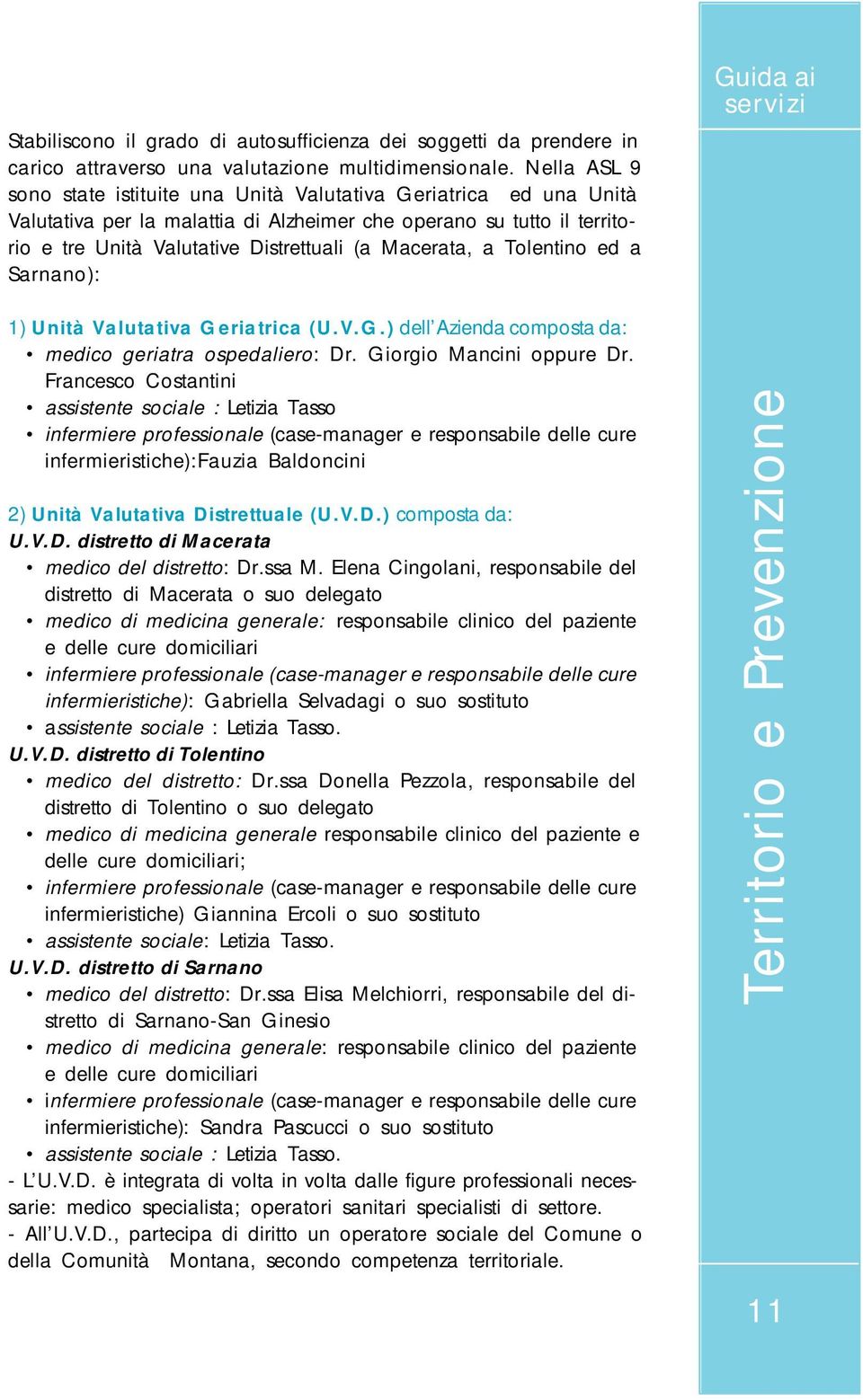 Macerata, a Tolentino ed a Sarnano): 1) Unità Valutativa Geriatrica (U.V.G.) dell Azienda composta da: medico geriatra ospedaliero: Dr. Giorgio Mancini oppure Dr.