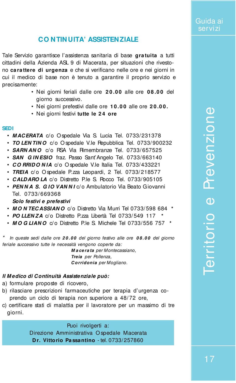 Nei giorni prefestivi dalle ore 10.00 alle ore 20.00. Nei giorni festivi tutte le 24 ore SEDI MACERATA c/o Ospedale Via S. Lucia Tel. 0733/231378 TOLENTINO c/o Ospedale V.le Repubblica Tel.