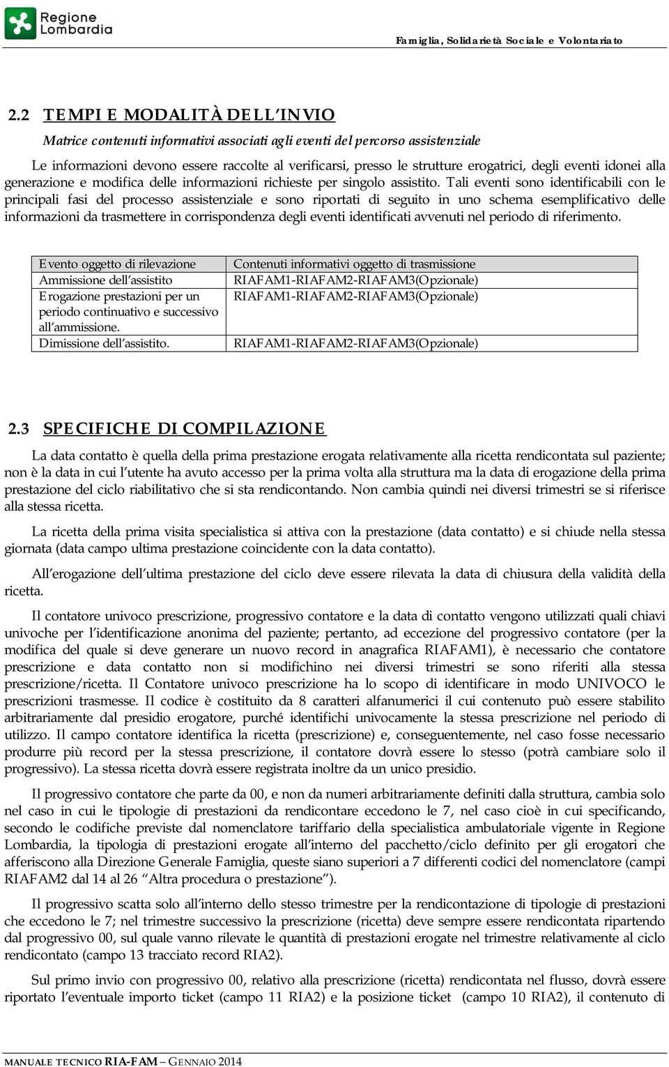 Tali eventi sono identificabili con le principali fasi del processo assistenziale e sono riportati di seguito in uno schema esemplificativo delle informazioni da trasmettere in corrispondenza degli