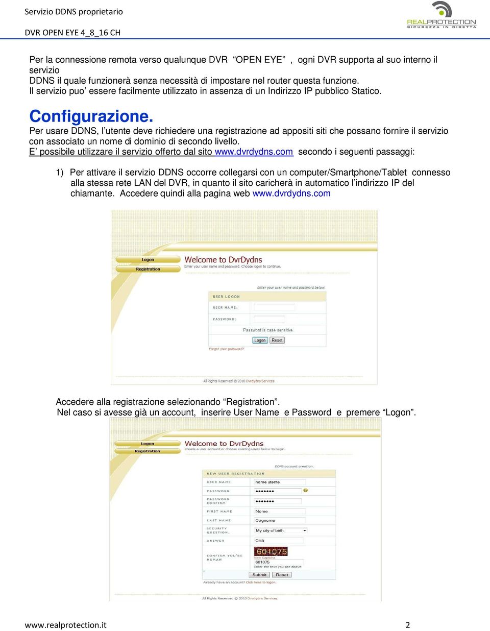 Per usare DDNS, l utente deve richiedere una registrazione ad appositi siti che possano fornire il servizio con associato un nome di dominio di secondo livello.