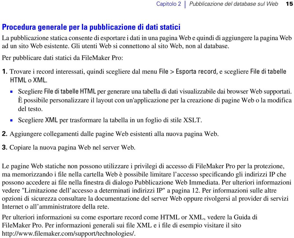 Trovare i record interessati, quindi scegliere dal menu File > Esporta record, e scegliere File di tabelle HTML o XML.