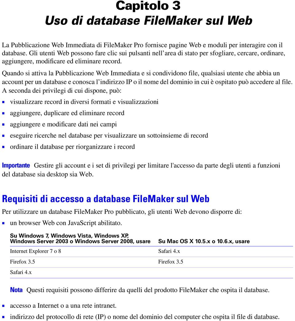 Quando si attiva la Pubblicazione Web Immediata e si condividono file, qualsiasi utente che abbia un account per un database e conosca l indirizzo IP o il nome del dominio in cui è ospitato può