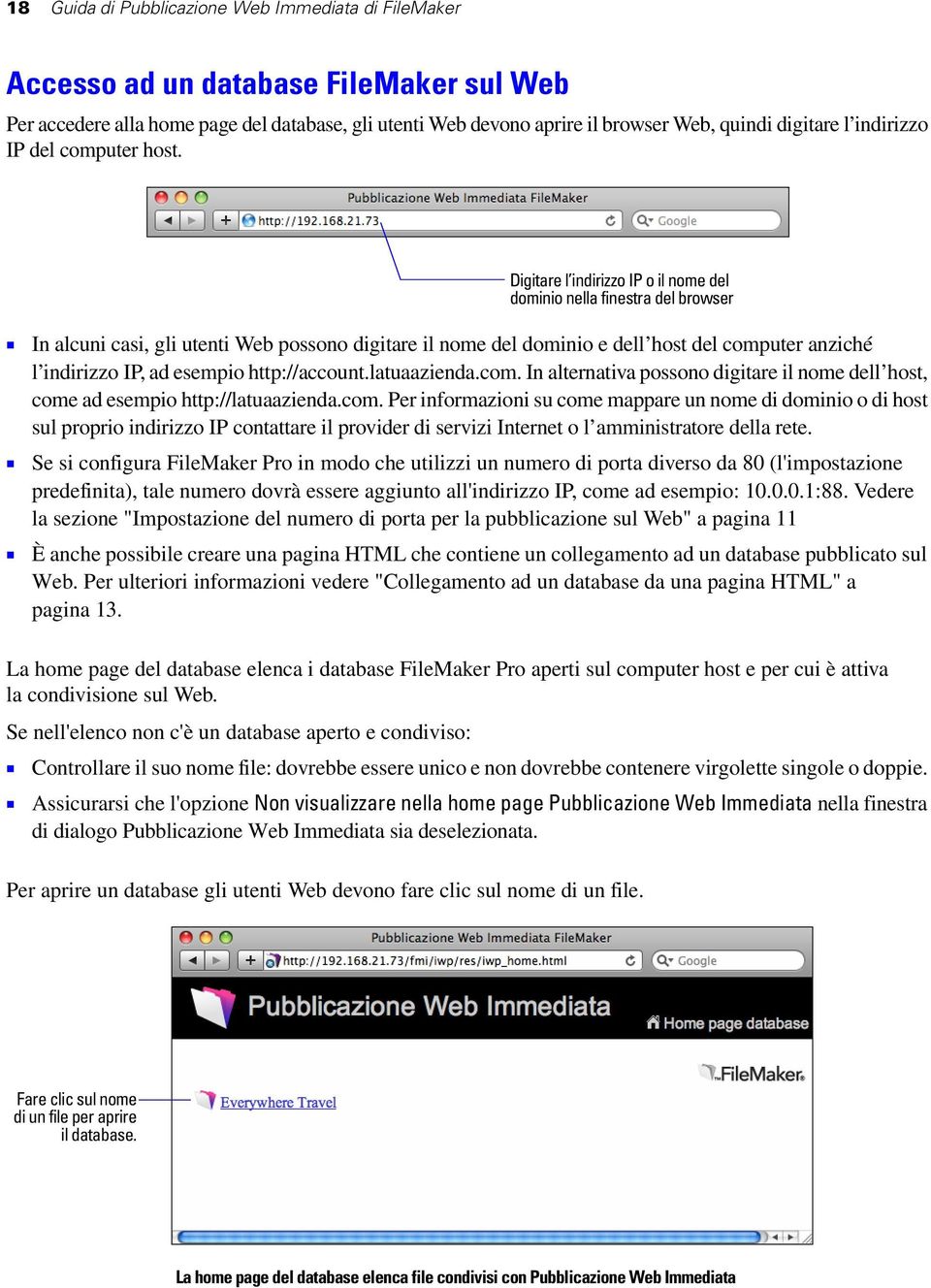 Digitare l indirizzo IP o il nome del dominio nella finestra del browser 1 In alcuni casi, gli utenti Web possono digitare il nome del dominio e dell host del computer anziché l indirizzo IP, ad