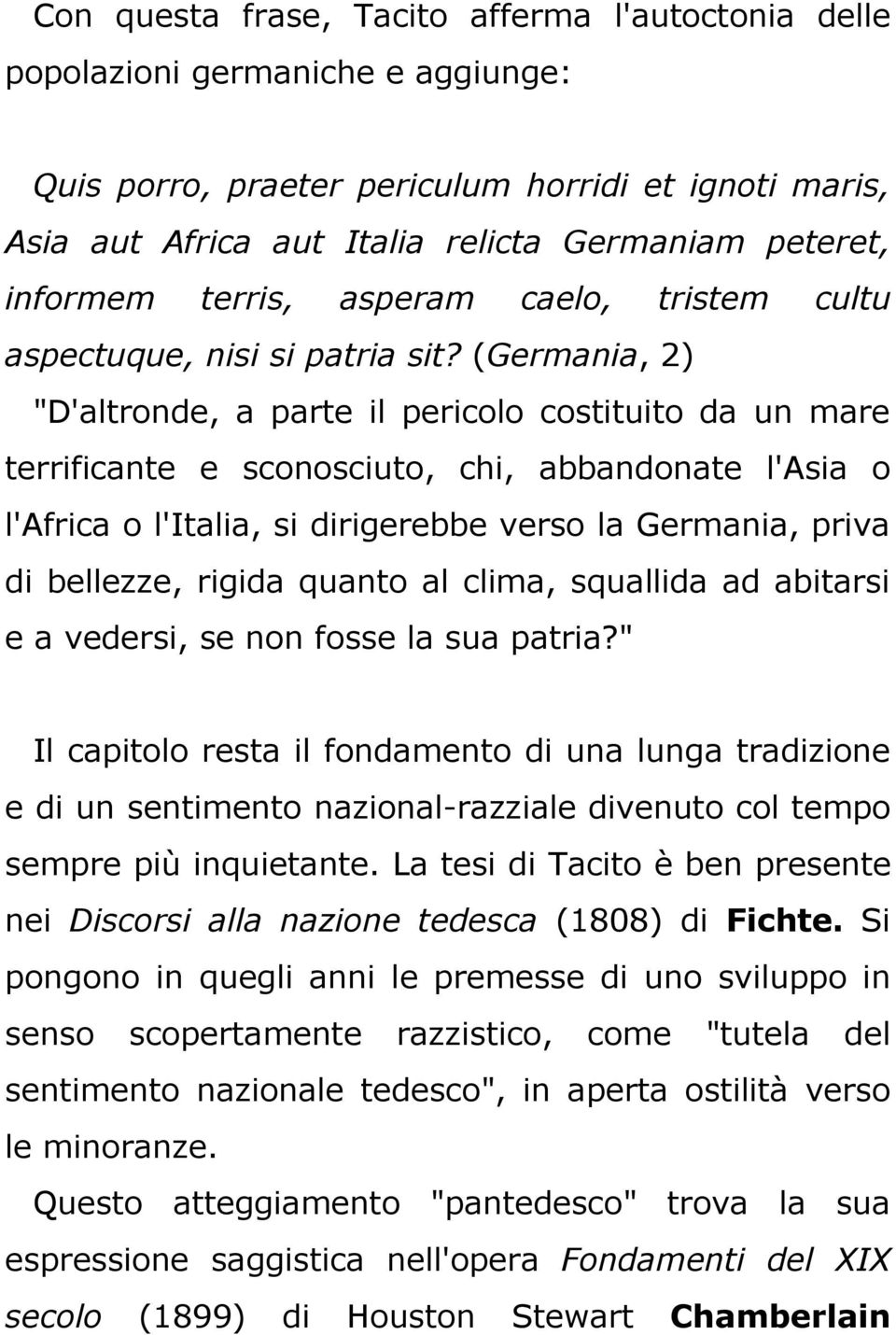 (Germania, 2) "D'altronde, a parte il pericolo costituito da un mare terrificante e sconosciuto, chi, abbandonate l'asia o l'africa o l'italia, si dirigerebbe verso la Germania, priva di bellezze,