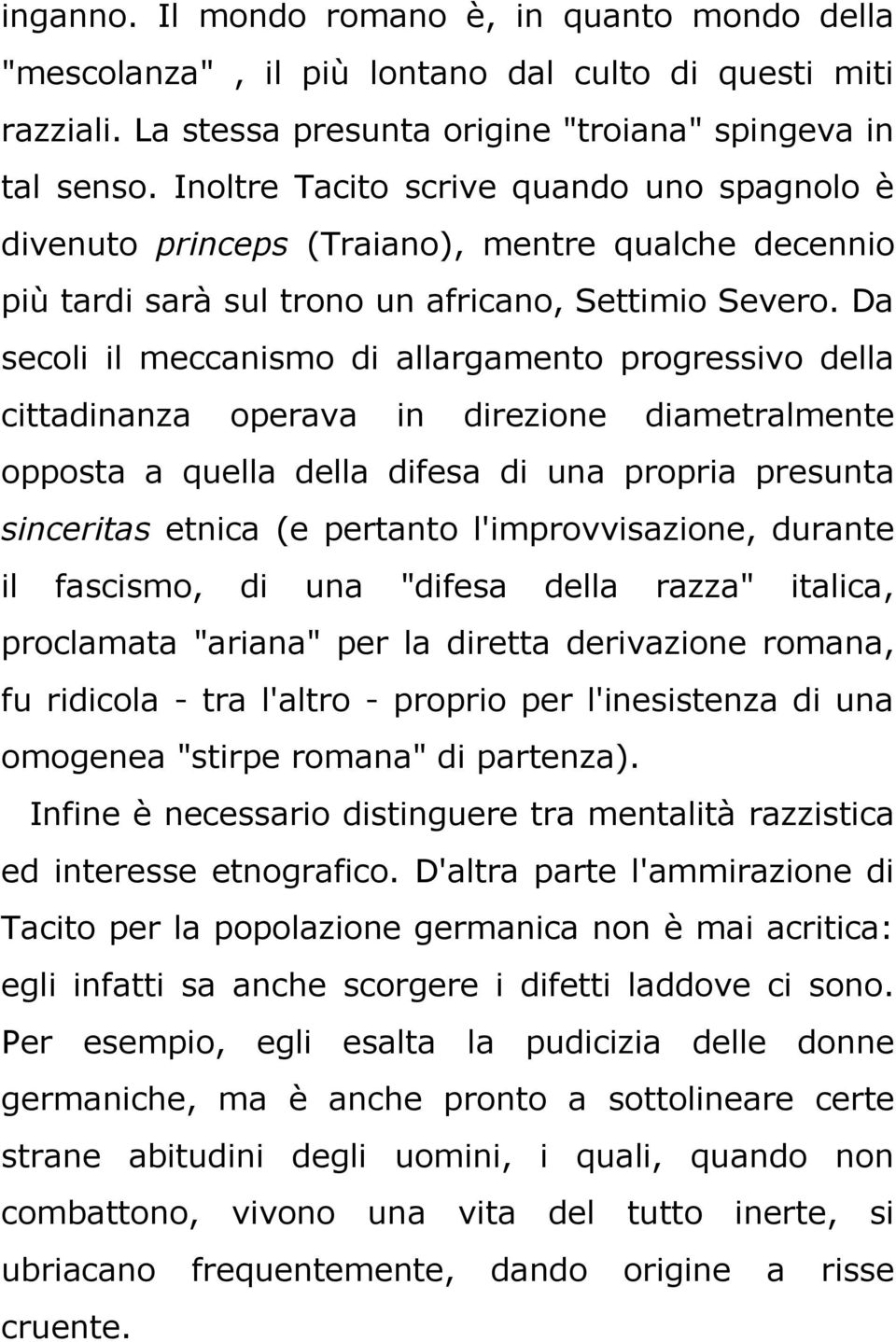 Da secoli il meccanismo di allargamento progressivo della cittadinanza operava in direzione diametralmente opposta a quella della difesa di una propria presunta sinceritas etnica (e pertanto