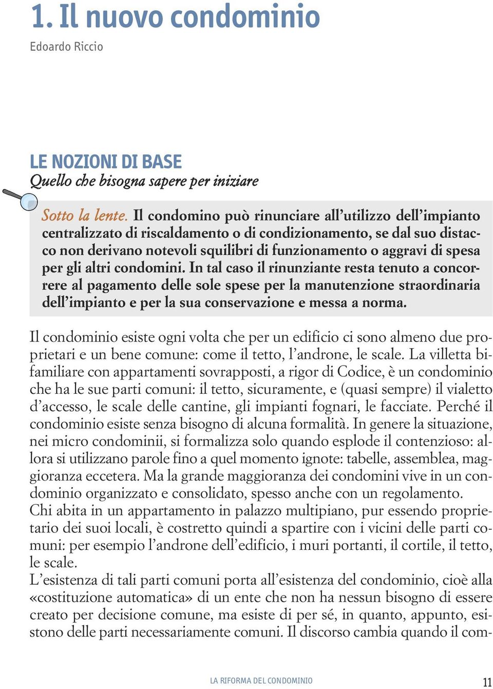 gli altri condomini. In tal caso il rinunziante resta tenuto a concorrere al pagamento delle sole spese per la manutenzione straordinaria dell impianto e per la sua conservazione e messa a norma.