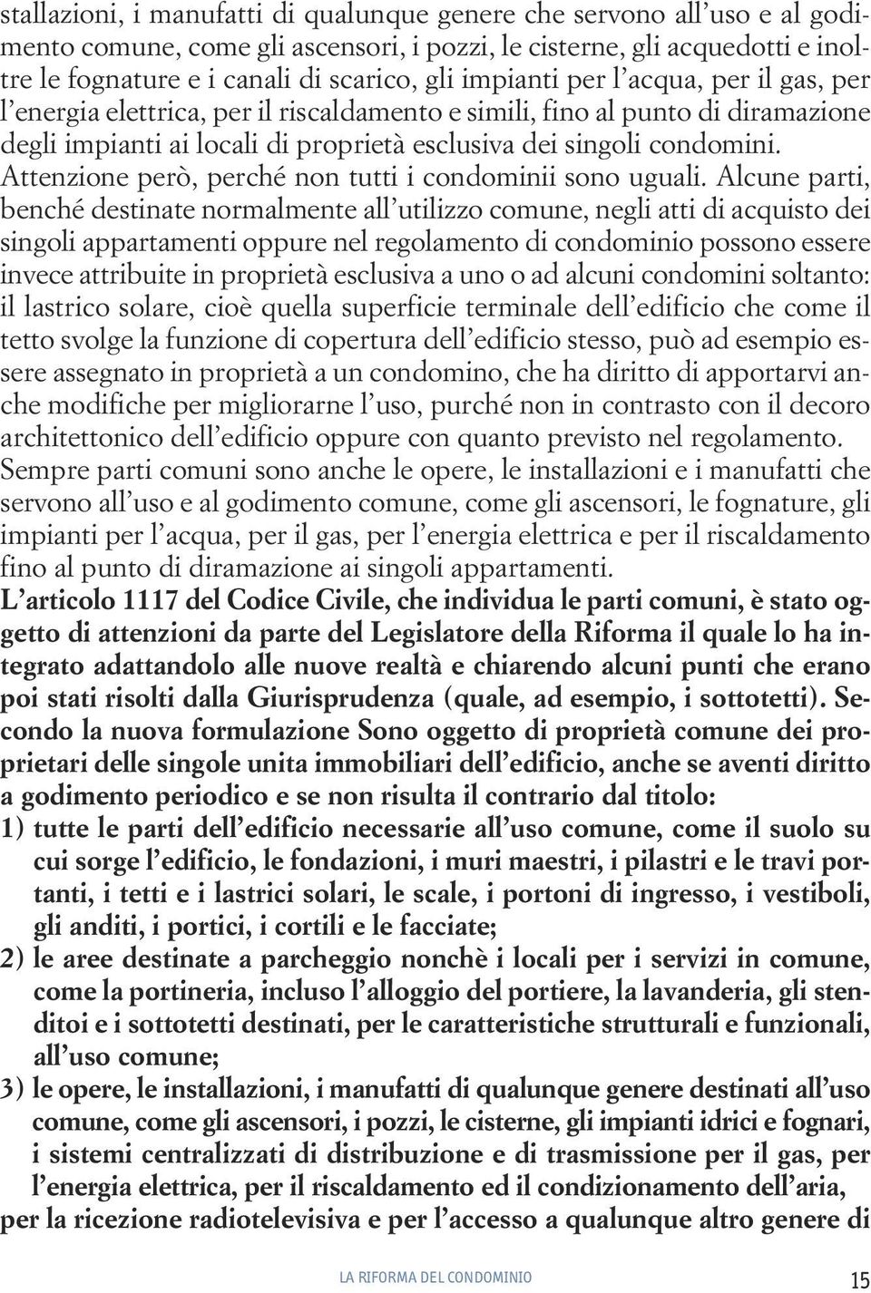 Attenzione però, perché non tutti i condominii sono uguali.