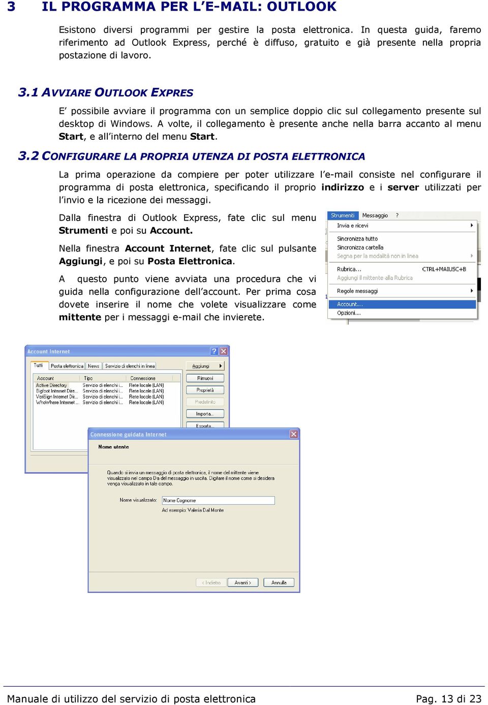 1 AVVIARE OUTLOOK EXPRES E possibile avviare il programma con un semplice doppio clic sul collegamento presente sul desktop di Windows.