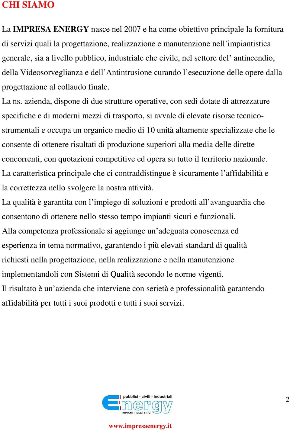 azienda, dispone di due strutture operative, con sedi dotate di attrezzature specifiche e di moderni mezzi di trasporto, si avvale di elevate risorse tecnicostrumentali e occupa un organico medio di