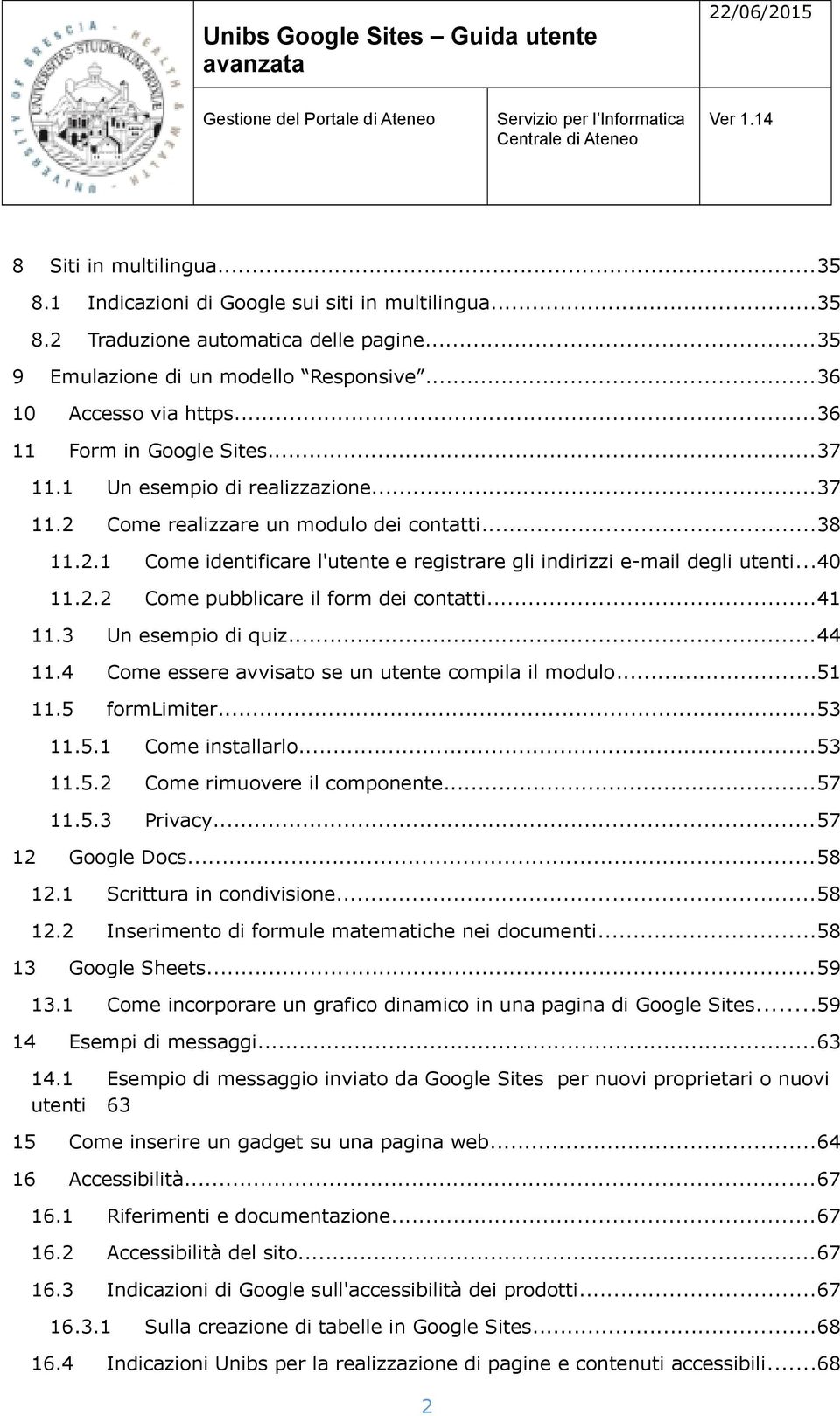 ..40 11.2.2 Come pubblicare il form dei contatti...41 11.3 Un esempio di quiz...44 11.4 Come essere avvisato se un utente compila il modulo...51 11.5 formlimiter...53 12 11.5.1 Come installarlo...53 11.