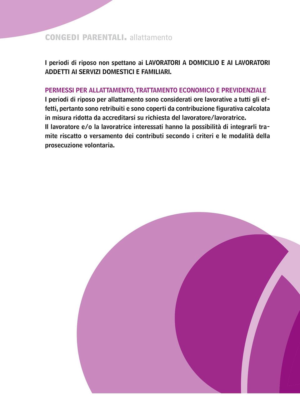 pertanto sono retribuiti e sono coperti da contribuzione figurativa calcolata in misura ridotta da accreditarsi su richiesta del lavoratore/lavoratrice.