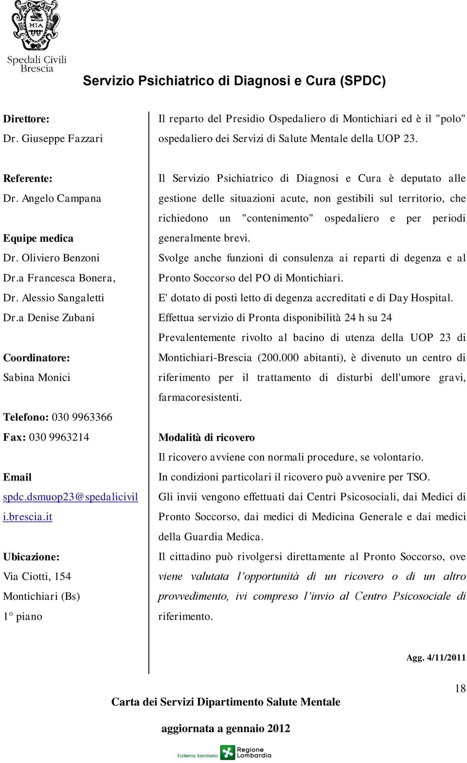 Oliviero Benzoni Dr.a Francesca Bonera, Dr. Alessio Sangaletti Dr.a Denise Zubani Coordinatore: Sabina Monici Telefono: 030 9963366 Fax: 030 9963214 Email spdc.dsmuop23@spedalicivil i.brescia.