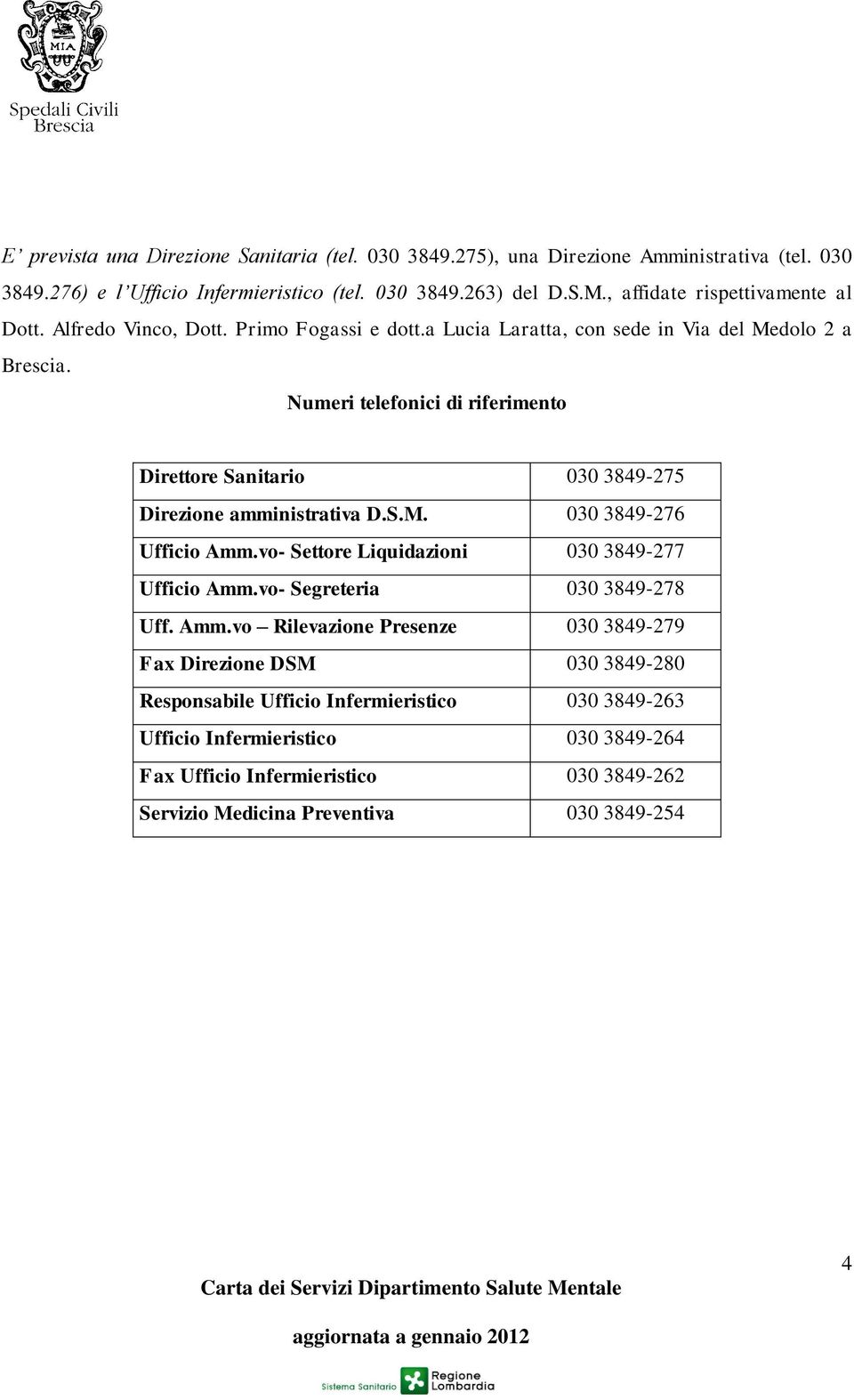 Numeri telefonici di riferimento Direttore Sanitario 030 3849-275 Direzione amministrativa D.S.M. 030 3849-276 Ufficio Amm.vo- Settore Liquidazioni 030 3849-277 Ufficio Amm.