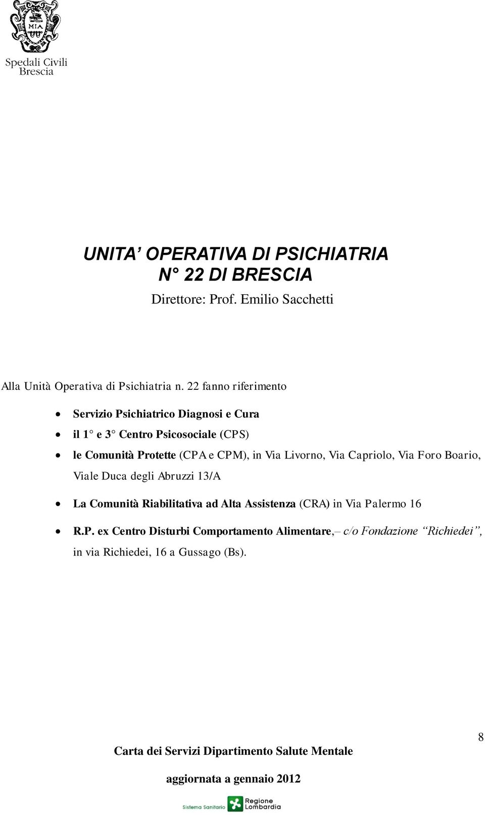 CPM), in Via Livorno, Via Capriolo, Via Foro Boario, Viale Duca degli Abruzzi 13/A La Comunità Riabilitativa ad Alta