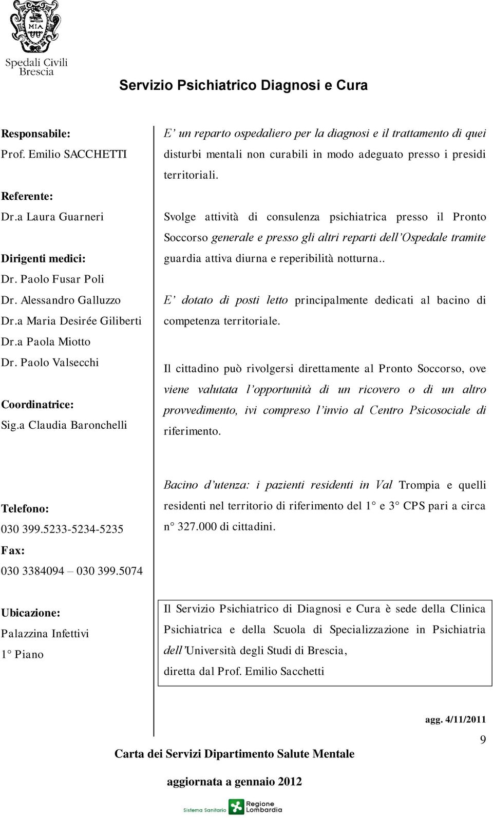 a Claudia Baronchelli E un reparto ospedaliero per la diagnosi e il trattamento di quei disturbi mentali non curabili in modo adeguato presso i presidi territoriali.