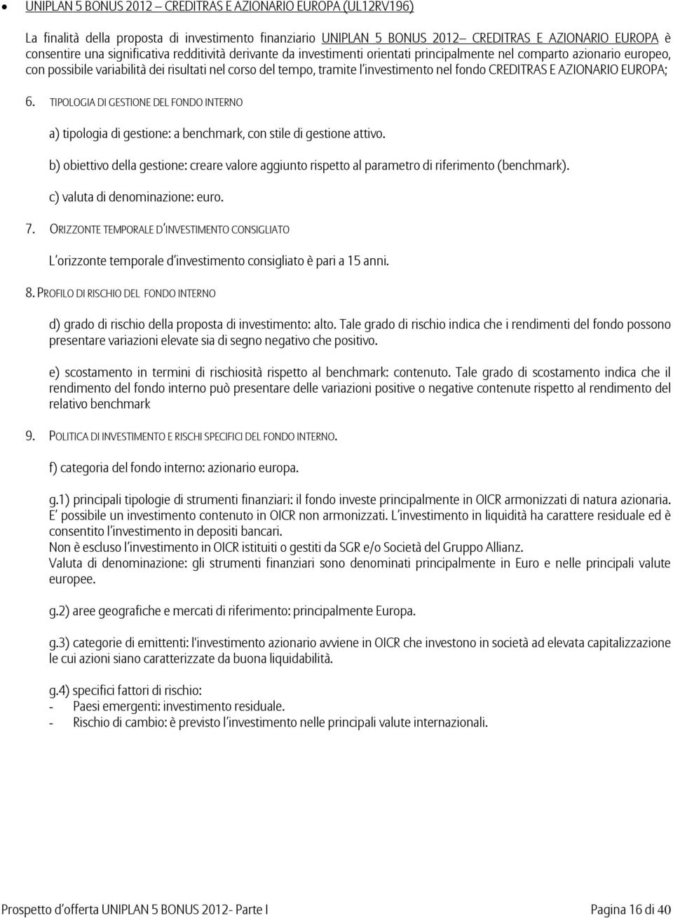 E AZIONARIO EUROPA; 6. TIPOLOGIA DI GESTIONE DEL FONDO INTERNO a) tipologia di gestione: a benchmark, con stile di gestione attivo.