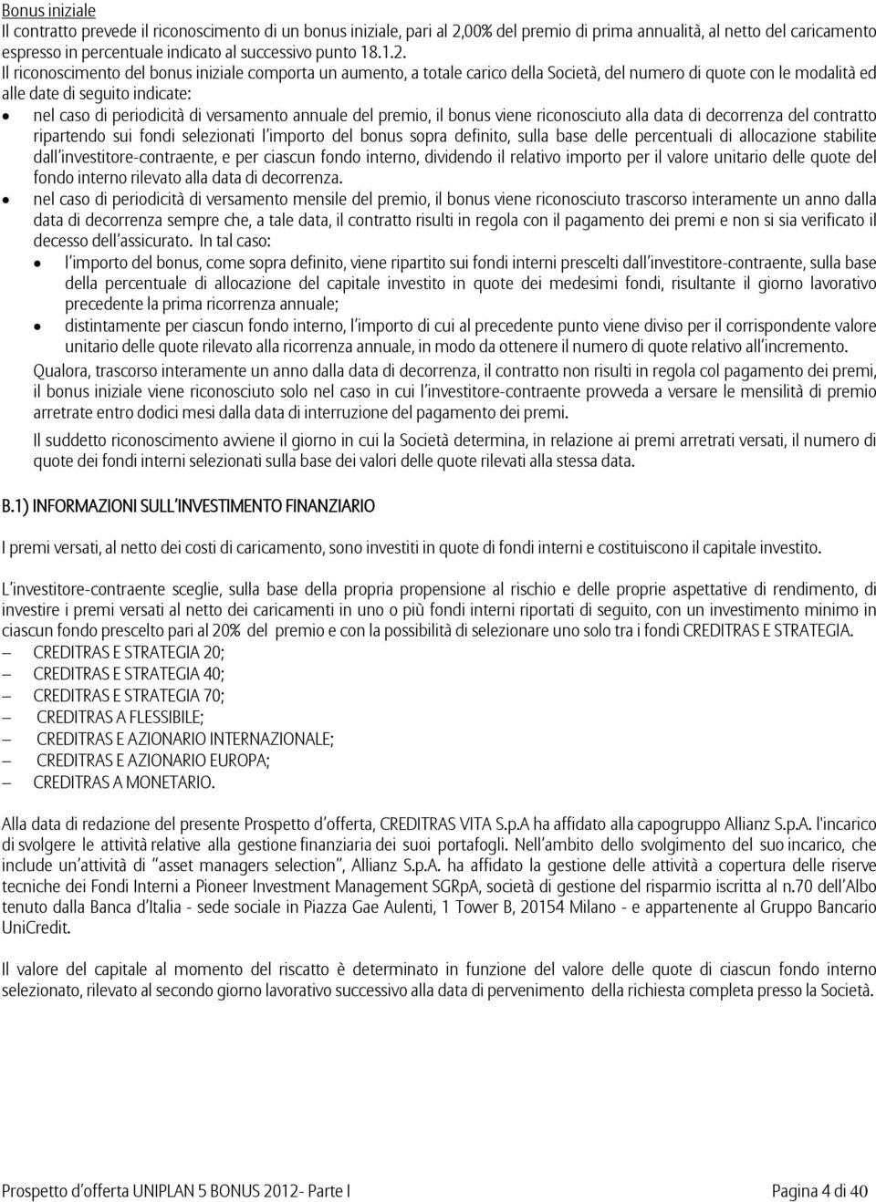 Il riconoscimento del bonus iniziale comporta un aumento, a totale carico della Società, del numero di quote con le modalità ed alle date di seguito indicate: nel caso di periodicità di versamento