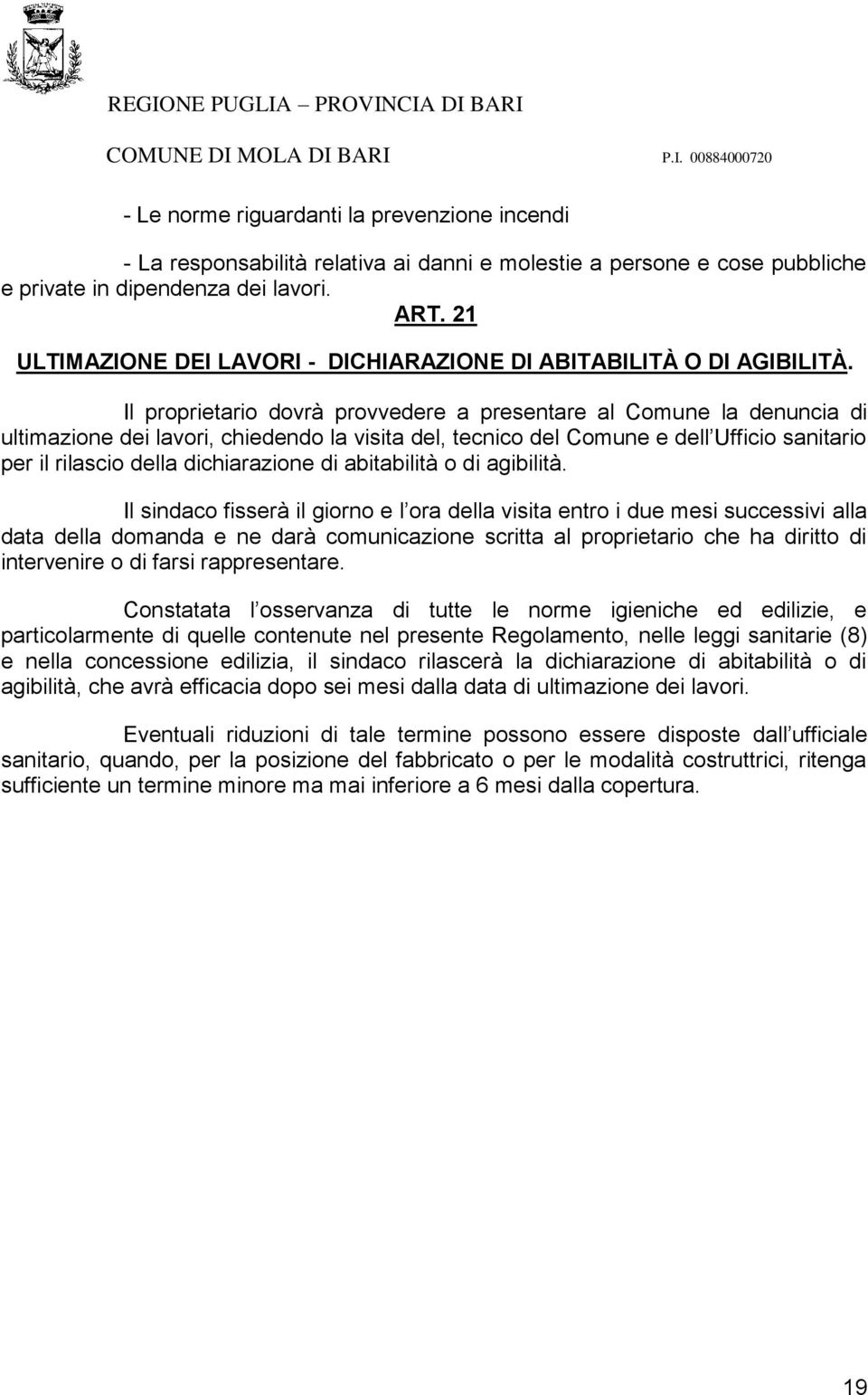 Il proprietario dovrà provvedere a presentare al Comune la denuncia di ultimazione dei lavori, chiedendo la visita del, tecnico del Comune e dell Ufficio sanitario per il rilascio della dichiarazione