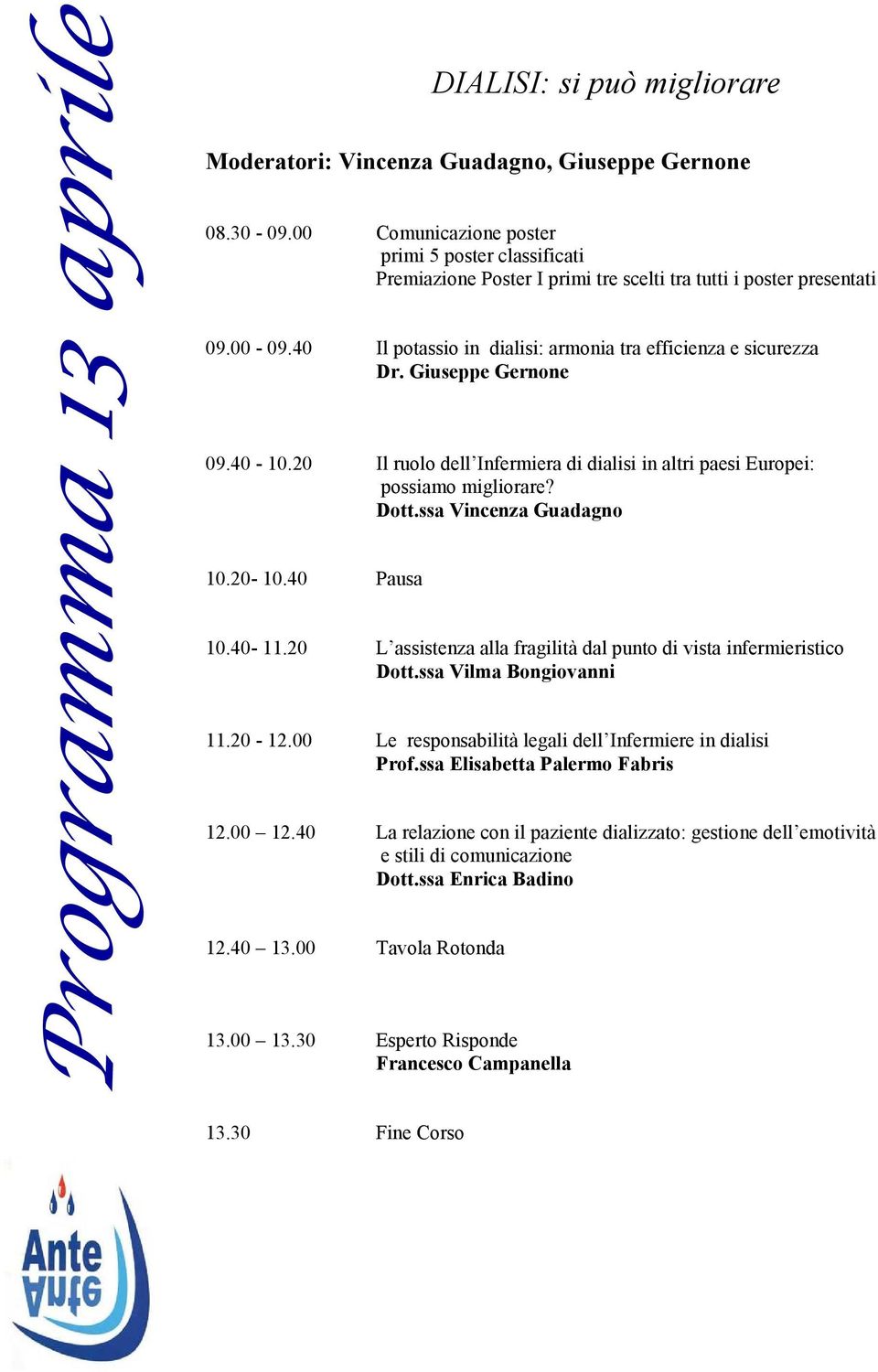 Giuseppe Gernone 09.40-10.20 Il ruolo dell Infermiera di dialisi in altri paesi Europei: possiamo migliorare? Dott.ssa Vincenza Guadagno 10.20-10.40 Pausa 10.40-11.