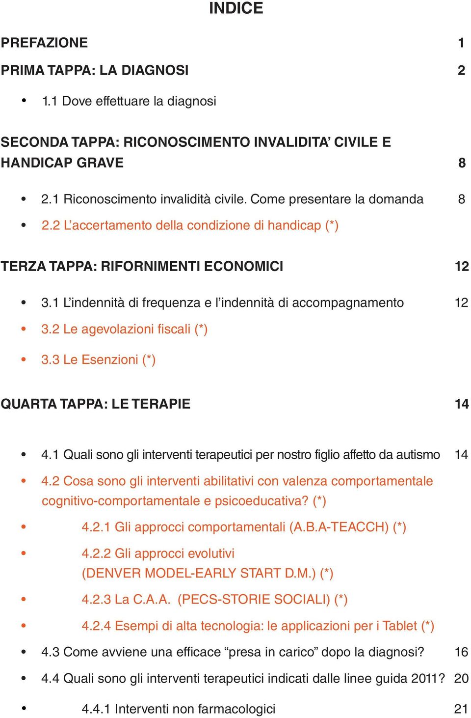 2 Le agevolazioni fiscali (*) 3.3 Le Esenzioni (*) QUARTA TAPPA: LE TERAPIE 14 4.1 Quali sono gli interventi terapeutici per nostro figlio affetto da autismo 14 4.