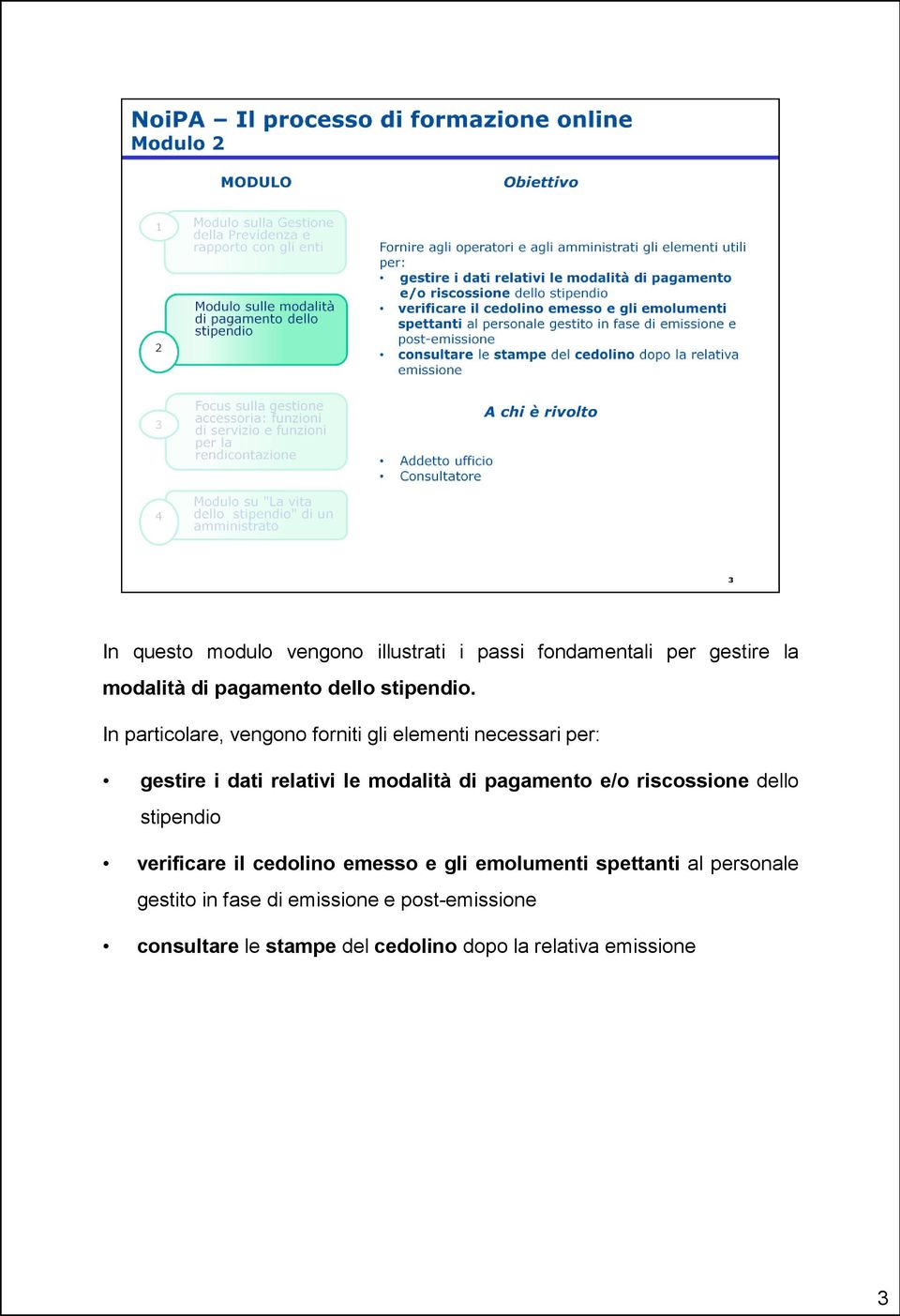 In particolare, vengono forniti gli elementi necessari per: gestire i dati relativi le modalità di