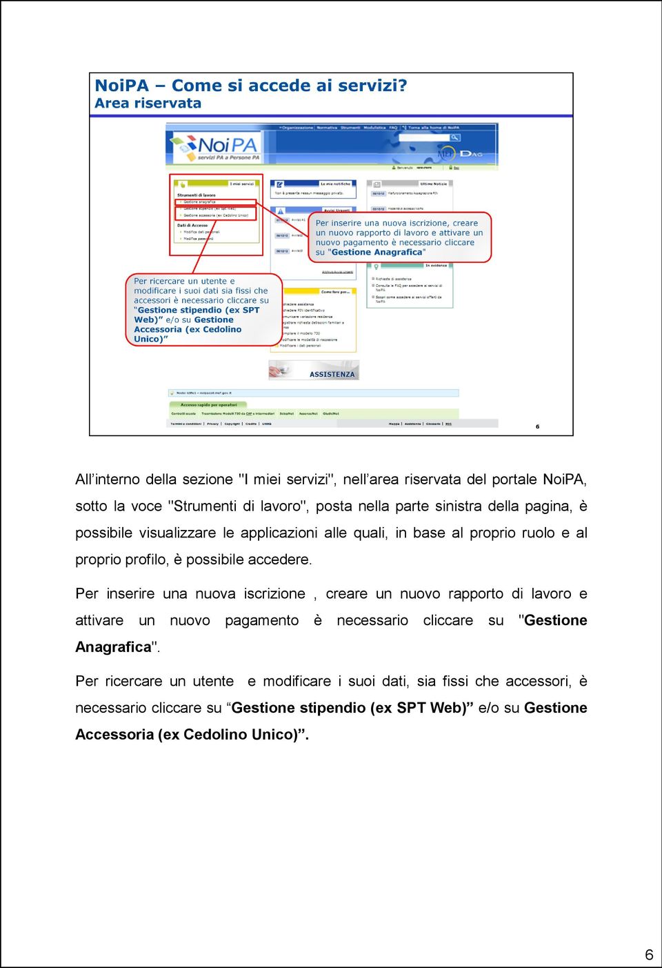 Per inserire una nuova iscrizione, creare un nuovo rapporto di lavoro e attivare un nuovo pagamento è necessario cliccare su "Gestione Anagrafica".