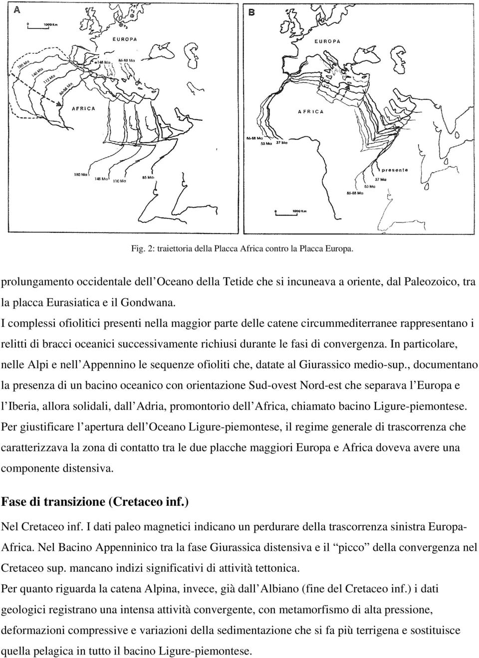 In particolare, nelle Alpi e nell Appennino le sequenze ofioliti che, datate al Giurassico medio-sup.