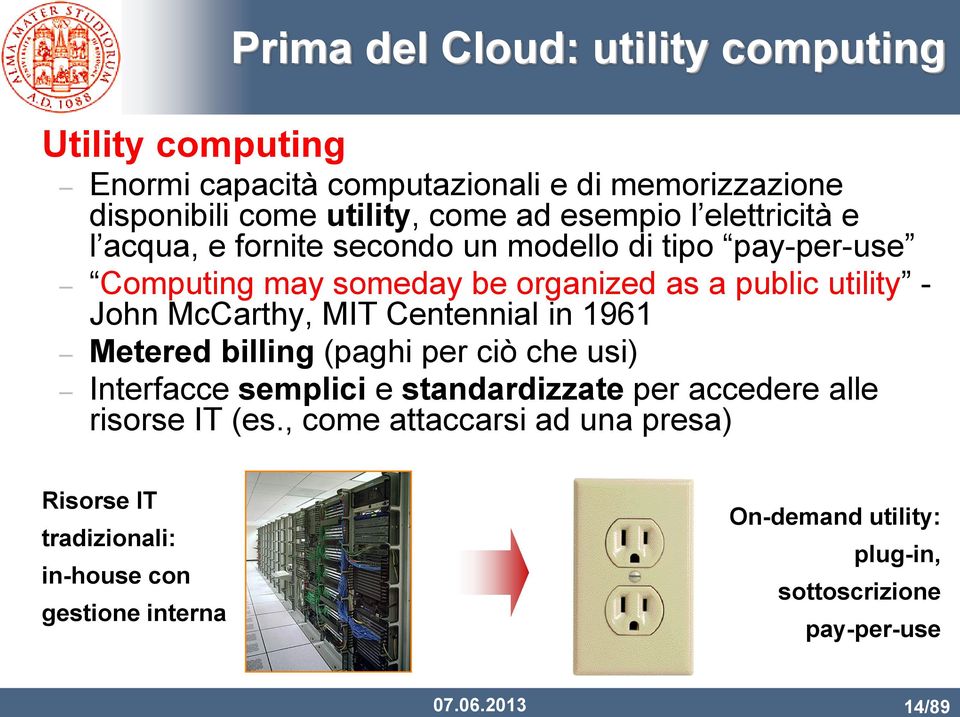 MIT Centennial in 1961 Metered billing (paghi per ciò che usi) Interfacce semplici e standardizzate per accedere alle risorse IT (es.