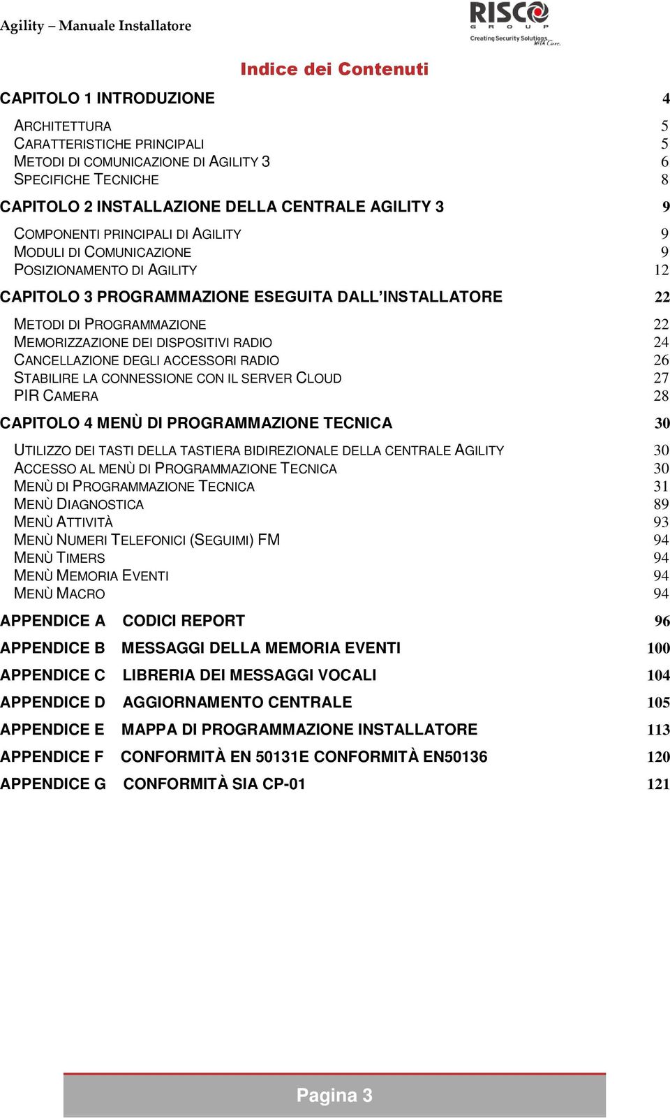 DISPOSITIVI RADIO 24 CANCELLAZIONE DEGLI ACCESSORI RADIO 26 STABILIRE LA CONNESSIONE CON IL SERVER CLOUD 27 PIR CAMERA 28 CAPITOLO 4 MENÙ DI PROGRAMMAZIONE TECNICA 30 UTILIZZO DEI TASTI DELLA