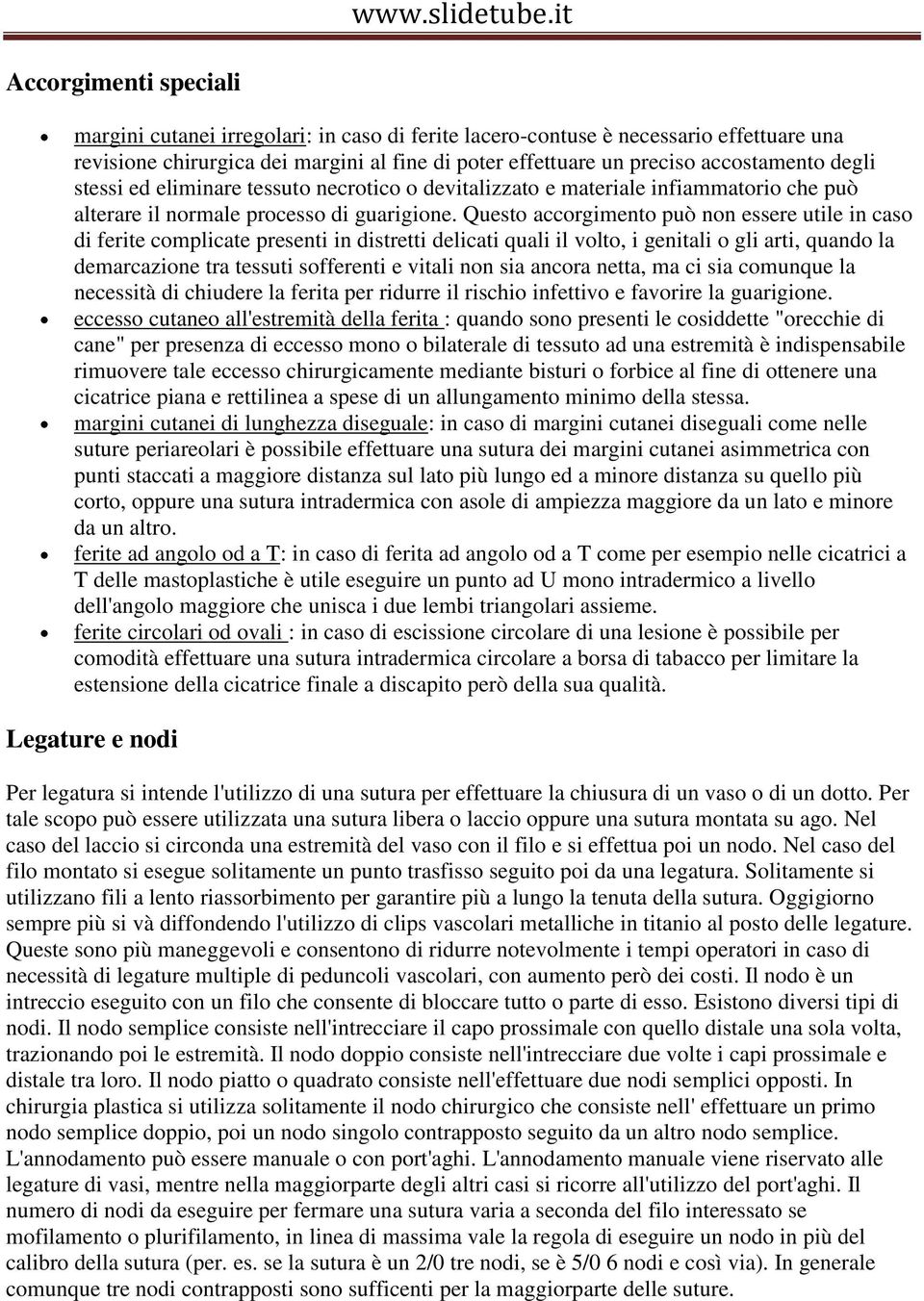 Questo accorgimento può non essere utile in caso di ferite complicate presenti in distretti delicati quali il volto, i genitali o gli arti, quando la demarcazione tra tessuti sofferenti e vitali non