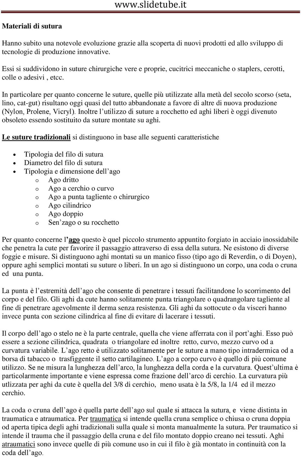 In particolare per quanto concerne le suture, quelle più utilizzate alla metà del secolo scorso (seta, lino, cat-gut) risultano oggi quasi del tutto abbandonate a favore di altre di nuova produzione