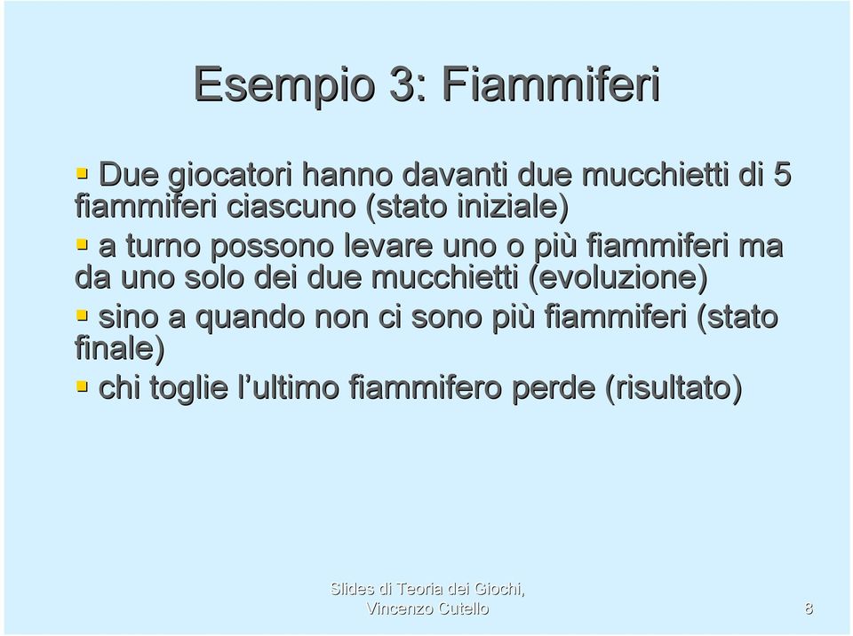 solo dei due mucchietti (evoluzione) sino a quando non ci sono più fiammiferi